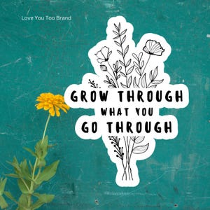Grow Through What You Go Through Flower Bouquet Mental Health Sticker