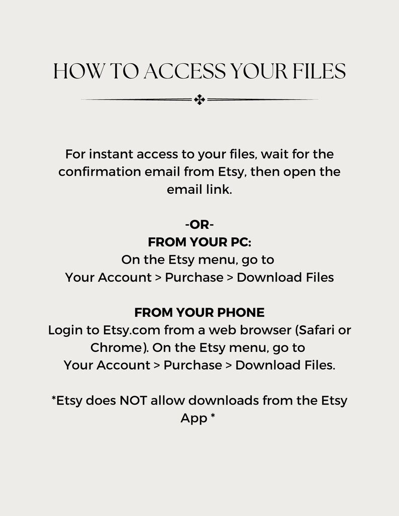 May include: A black and white text-based image with instructions on how to access digital files purchased on Etsy.com. The instructions explain how to access files from a computer or mobile device.