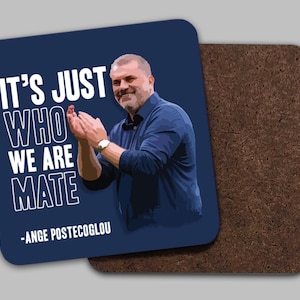 Ange Postecoglou It&#39;s Just Who We Are Mate Spurs Tottenham Coaster