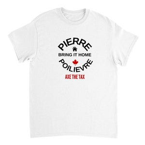 Könnte beinhalten: Weißes T-Shirt mit einem schwarzen Kreis-Motiv, auf dem "PIERRE POILIEVRE" mit einem Haussymbol und einer kanadischen Flagge steht. Der Text "BRING IT HOME" befindet sich über dem Kreis und "AXE THE TAX" darunter.