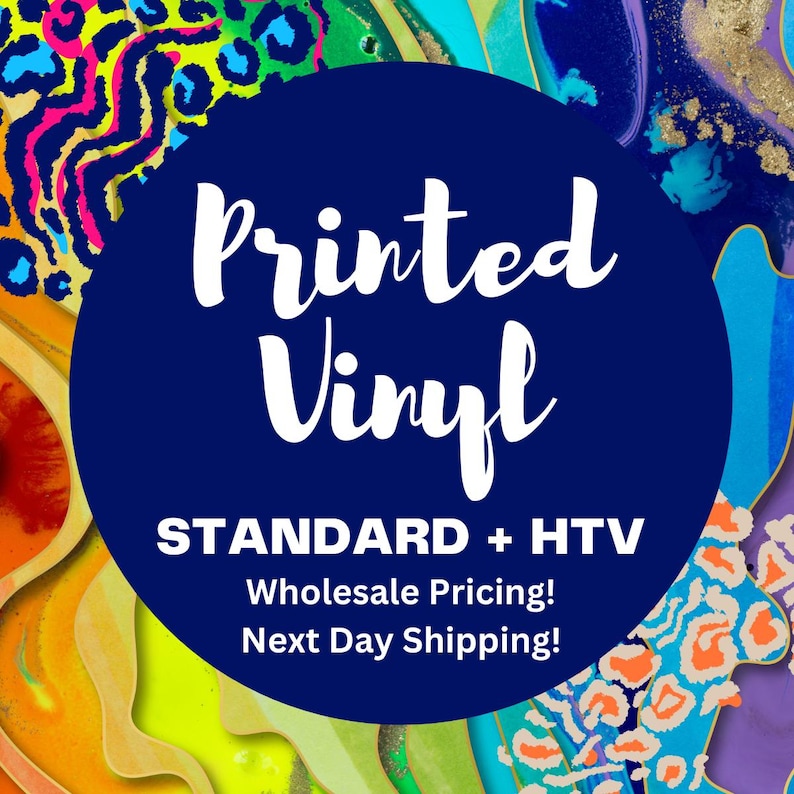 May include: A blue circle with white text that reads "Printed Vinyl" and "STANDARD + HTV" with the text "Wholesale Pricing! Next Day Shipping!" below. The circle is on a background of colorful abstract shapes.