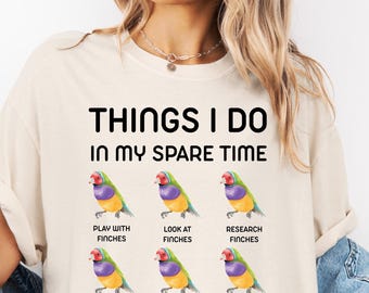 Things I do in my spare time Finches, Birdwatchers Gift, Bird Lovers T-Shirt, Bird Shirt, Birdwatcher Shirt, Cute Birdie Shirt, Funny birds