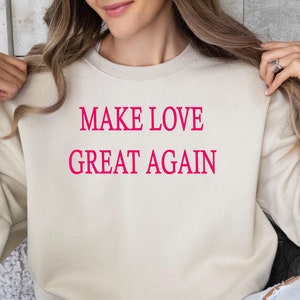 Valentine Love Sweatshirt, Valentines Day Shirt, Gift For Valentine, Valentines Day Gift, Valentine&#39;s Shirts for Women,Make Love Great Again