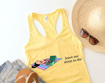 Leave Me Alone To Die Tank Top,Funny Saying Shirt,Lilo Crewneck Shirt,Minimal Gift,Women's Shirt, Leave Me Alone to Die Tshırt,gıft for her
