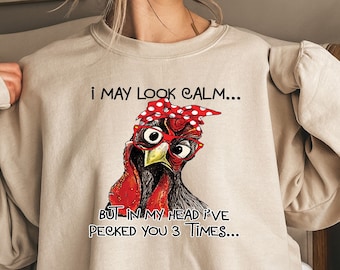 I May Look Calm But in My Head I Pecked You 3 Times Sweatshirt,Funny Sweatshirt,Rooster Humor Shirt,Sarcastic Shirt,Funny Quote T Shirt