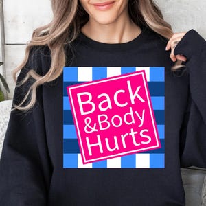 Back & Body Hurts Sweatshirt, Funny Gift Shirt, Back and Body Hurt Gift, Graphic Novelty Sarcastic Funny Quote Shirt, Funny Shirt