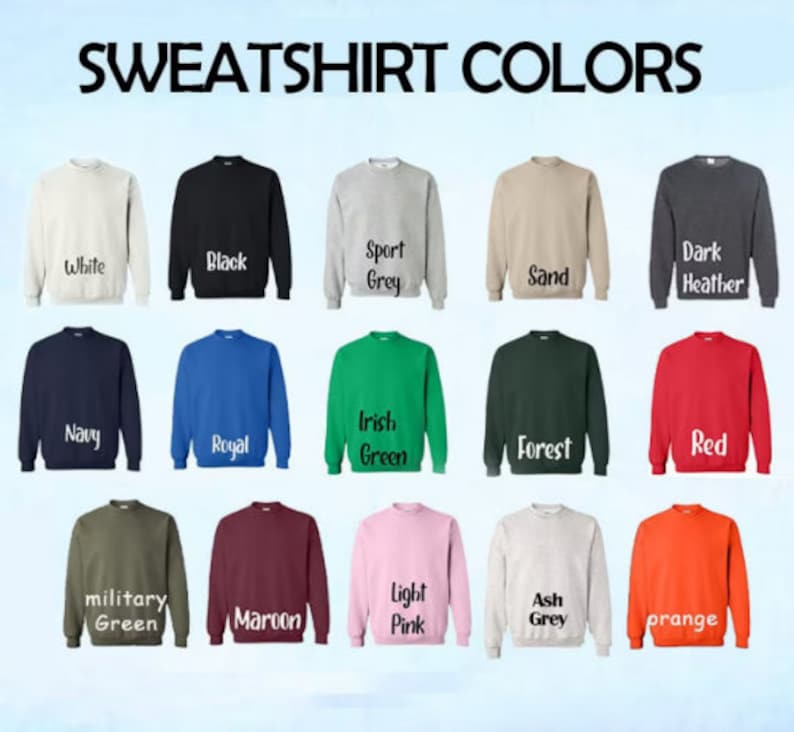 May include: A chart showing 18 different sweatshirt colors. The colors include white, black, sport grey, sand, dark heather, navy, royal, Irish green, forest, red, military green, maroon, light pink, ash grey, and orange.