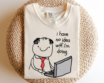 I have no idea wtf im doing shirt, Funny Sarcastic Shirt, Funny Saying Shirt, Sarcasm Shirt, Humorous Shirt,