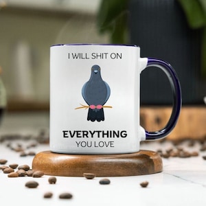 Sassy Pigeon Mug, Sarcastic Coffee Mug, Rude Gifts, I Will Shit On Everything You Love