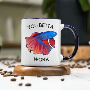 You Betta Work Mug, Fish Mug, Betta Fish, Fish Lover Gift