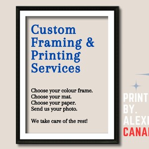 May include: A black framed poster with white text that reads "Custom Framing & Printing Services". The text is in blue. Below the text is a list of instructions in black text: "Choose your colour frame. Choose your mat. Choose your paper. Send us your photo. We take care of the rest!" The poster is against a light grey background. The text "PRINTS. BY. ALEXIS. CANADA." is in red and white text on the right side of the image.