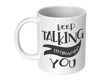 Keep Talking I’m Diagnosing You Funny Mug, Sarcastic Coffee Mug, Gift for Coworkers