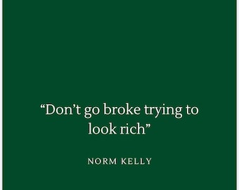 May include: A dark green background with white text that reads "Don't go broke trying to look rich" and "NORM KELLY". Below the text is a white line with the text "Before you start saving" on a dark green background.