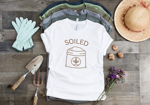 Soiled T-shirt, Funny Gardener Shirts, Gardening Shirt, Gardener T-Shirt, Gardening T-Shirt, Unisex Tees S-5XL