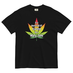In A World Full Of Karens Be A Mary Jane Funny Marijuana Garment-Dyed T-Shirt