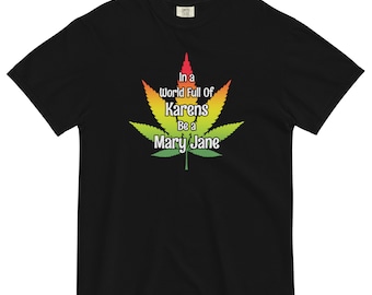 In A World Full Of Karens Be A Mary Jane Funny Marijuana Garment-Dyed T-Shirt