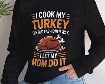 Funny Thanksgiving Sweatshirt: I Cook My Turkey the Old Fashioned Way