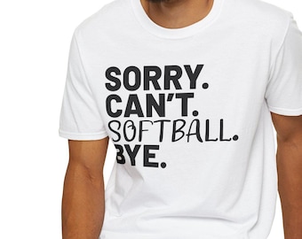 Sorry Can't Softball Bye Softstyle T-Shirt - Funny Softball Quote Tee for Players, Lightweight Comfy Shirt, Cute Softball Gift for Women
