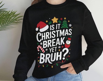 Is It Christmas Break Yet Bruh Sweatshirt with Funny Holiday Teacher Design