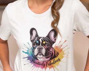 Pawsitively Fabulous French Bulldog T-shirt – Color Splash Dog Lover Tee, Cute Frenchie Apparel, Bright Animal Art Clothing