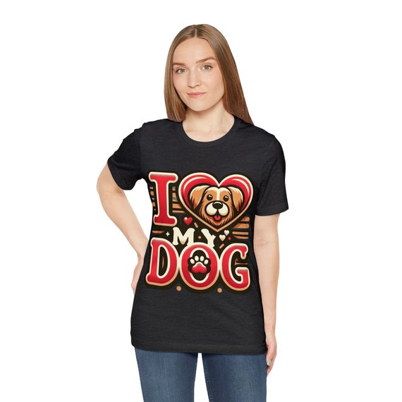 I Love My Dog Shirt - Cute Dog Mom Tee, Perfect Gift for Dog Lovers, Adorable Pet Owner Apparel