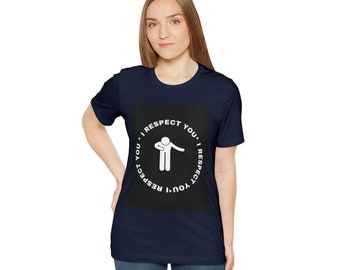 Respect T-shirt. Discover The Shirt that Proudly Proclaims I respect you  Unisex Jersey Short Sleeve Tee