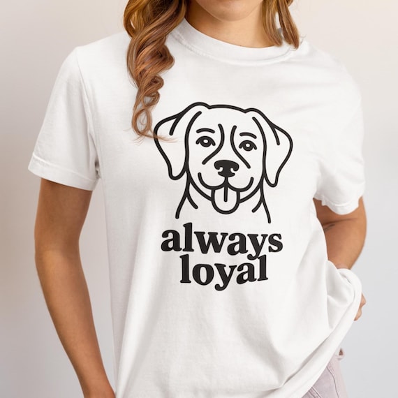 Always Loyal Dog Lover T-Shirt | Loyal Dog Quote Shirt Gift for Pet Owners, Cute Dog Lover Gift, Unisex Graphic Tee
