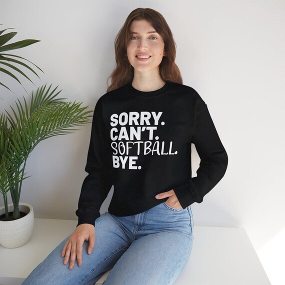 Crewneck Sweatshirt - Sorry Can't Softball Bye, Funny Softball Quote Pullover, Cozy Gift for Softball Players, Cute Team Apparel