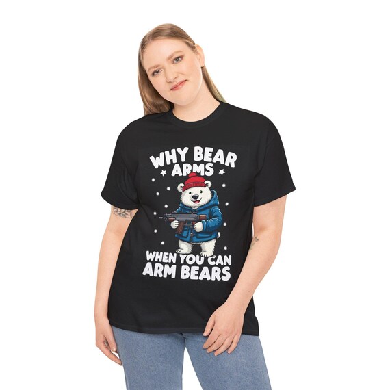Funny Polar Bear T-Shirt, Why Bear Arms When You Can Arm Bears, Humorous Graphic Tee, Unique Gift for Gun Enthusiast, Cool Polar Bear Design