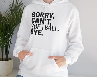 Sorry Can't Softball Bye Hooded Sweatshirt - Funny Softball Hoodie for Players, Cozy Sports Hoodie, Cute Softball Gift for Women & Teens