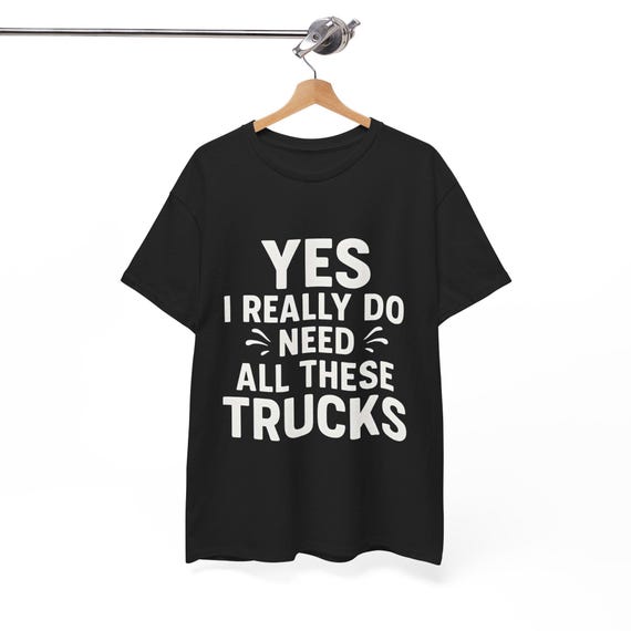Yes I Really Do Need All These Trucks Trucker T-Shirt