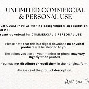 May include: Text that reads "Unlimited Commercial & Personal Use" with bullet points listing "High Quality PNGs with no background with resolution 300 DPI" and "Instant download for Commercial & Personal Use".  The text also includes "Please note that this is a digital download no physical products will be shipped to you!" and "The colors you see on your monitor or phone may vary slightly when printed."  The text also includes "You may not distribute or resell them in their original form. Always read the product description."  The text ends with "With Love. Jayna".