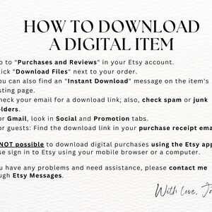 May include: A white background with black text explaining how to download a digital item purchased on Etsy. The text includes instructions for downloading files, checking email, and contacting the seller through Etsy messages. The text also states that it is not possible to download digital purchases using the Etsy app. The text ends with the phrase "With Love. Jayna".