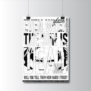Könnte beinhalten: Schwarz-weiß Poster mit dem Text "EVEN WHEN THE SUN IS DEAD" in einer markanten Schriftart. Zusätzlicher Text beinhaltet "WILL YOU TELL THEM HOW HARD I TRIED?" und weitere Phrasen. Das Design ist abstrakt und künstlerisch.