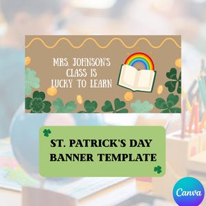 May include: A St. Patrick's Day banner template with text that reads "Mrs. Johnson's Class is Lucky to Learn". The design includes a rainbow, open book, shamrocks, and gold coins. The banner is green and brown.
