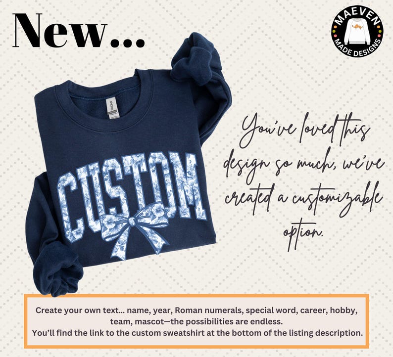 a navy blue sweatshirt with the word "CUSTOM" printed on it, along with a bow. The sweatshirt is displayed against a light background, and there is text next to it that reads "You've loved this design so much we've created a customizable option." The text also provides instructions for creating one's own text, such as name, year, Roman numerals, special word, career, hobby, team, mascot, and the possibilities are endless.
