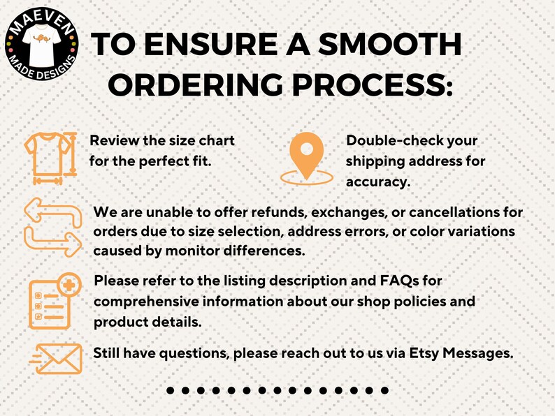 The image is a text-based graphic that provides instructions for a smooth ordering process. It includes icons and text to guide the viewer through the process, such as reviewing a size chart, double-checking a shipping address, and referring to a listing description and FAQs. The image also mentions that the shop has questions and suggests reaching out to them via Etsy Messages.