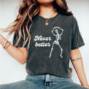 Never better Skeleton Shirt, Dancing Skeleton Funny Shirt, Halloween shirt, Comfort Colors®