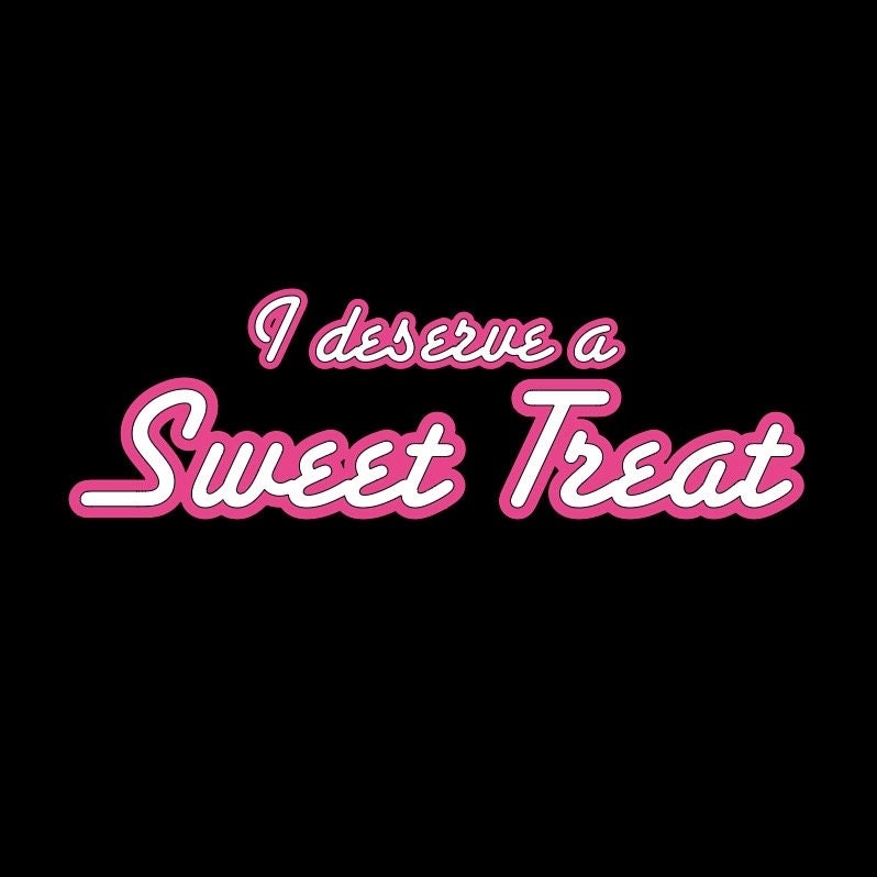 I deserve a Sweet Treat - Custom T-Shirt