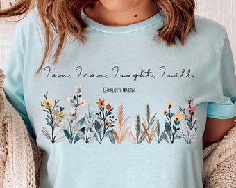 Charlotte Mason shirt, homeschool mom shirt, homeschool mom tshirt, gift for homeschool mom, I am I can I ought I will