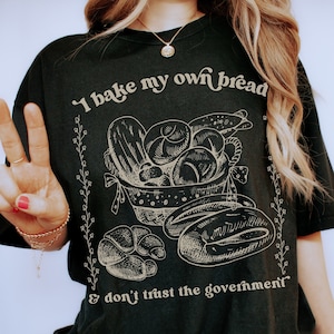 I Bake My Own Bread shirt, Comfort Colors Sourdough shirt, Gift for Crunchy Mama, Sourdough Starter Bread Baker, Homestead Homemaker Mama