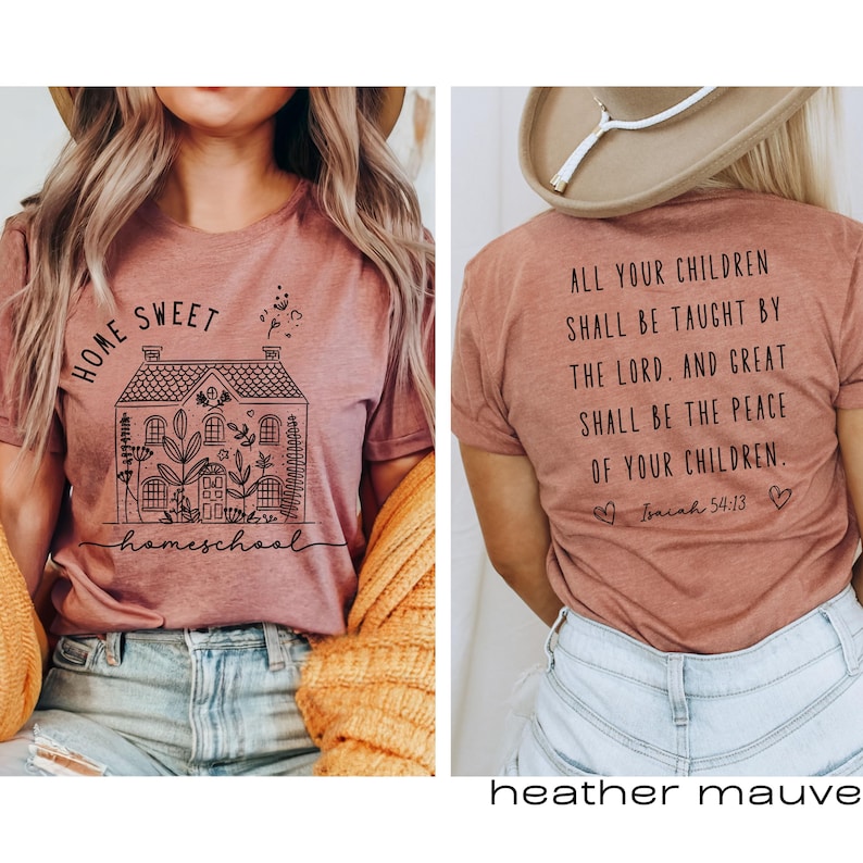 May include: A heather mauve t-shirt with a black graphic of a house with the words "Home Sweet Homeschool" and a floral design. The back of the shirt has the text "All your children shall be taught by the Lord. And great shall be the peace of your children. Isaiah 54:13".