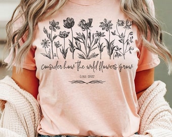 Consider the Wild Flowers shirt, Christian Mom tshirt, Christian friend gift, Bible Verse t-shirt, Faith Based tee, Gift for Christian Mom