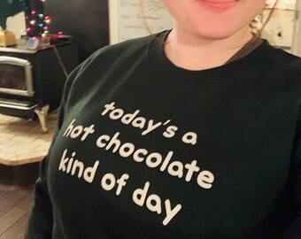 Today's a Hot Chocolate Kind of Day Sweatshirt - Crewnecked Sweatshirt - Winter Sweatshirte - Winter Cozy Shirte - Cozy Hygge