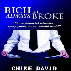 May include: A book cover with a blue background and the title "RICH BUT ALWAYS BROKE" in white text. The subtitle is "Some financial mistakes, every young earner should avoid." The cover features a man in a white shirt and a dark blue tie with his pockets turned inside out. The author's name, "CHIKE DAVID", is printed in white text at the bottom of the cover.