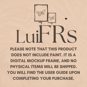 May include: Digital mockup frame with two butterfly illustrations in black and white. The text "LuiFRS" is below the frames. The text "PLEASE NOTE THAT THIS PRODUCT DOES NOT INCLUDE PAINT. IT IS A DIGITAL MOCKUP FRAME, AND NO PHYSICAL ITEMS WILL BE SHIPPED. YOU WILL FIND THE USER GUIDE UPON COMPLETING YOUR PURCHASE." is below the text "LuiFRS".