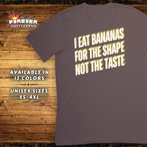 Adult Humor Tee - I Eat Bananas For The Shape Shirt - Inappropriate Humor Shirt - Funny Gay Tshirt Gift - Offensive Gift -  Embarassing Tee