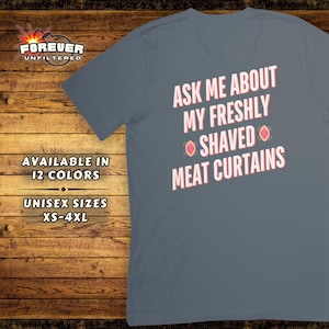 Funny Adult Humor T-Shirt - Edgy Joke Top - Offensive Shirt - Ask Me About My Shaved Meat Curtains - Inappropriate Shirt - Embarrassing Tee