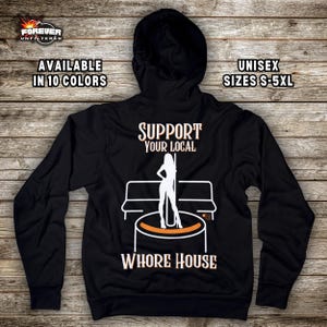 Support your Local Whorehouse - Funny Adult Sex Theme Hoodie - Exotic Dancer Gift - Bold Mature Apparel - Naughty Unique Party Humor Gift