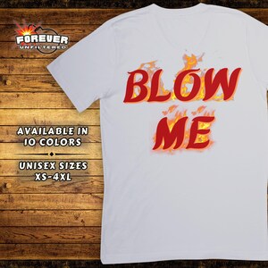 Blow Me - Fire Shirt - Offensive Shirts - Inappropriate TShirt - Rude Shirt - Joke Tee - Funny Pun Shirts - Edgy Apparel - Unique Party Gift